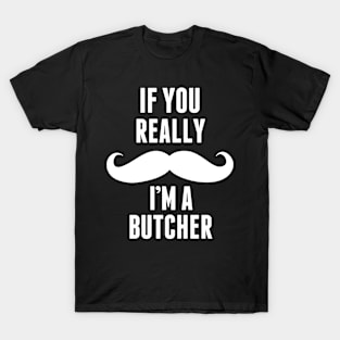 If You Really I’m A Butcher – T & Accessories T-Shirt